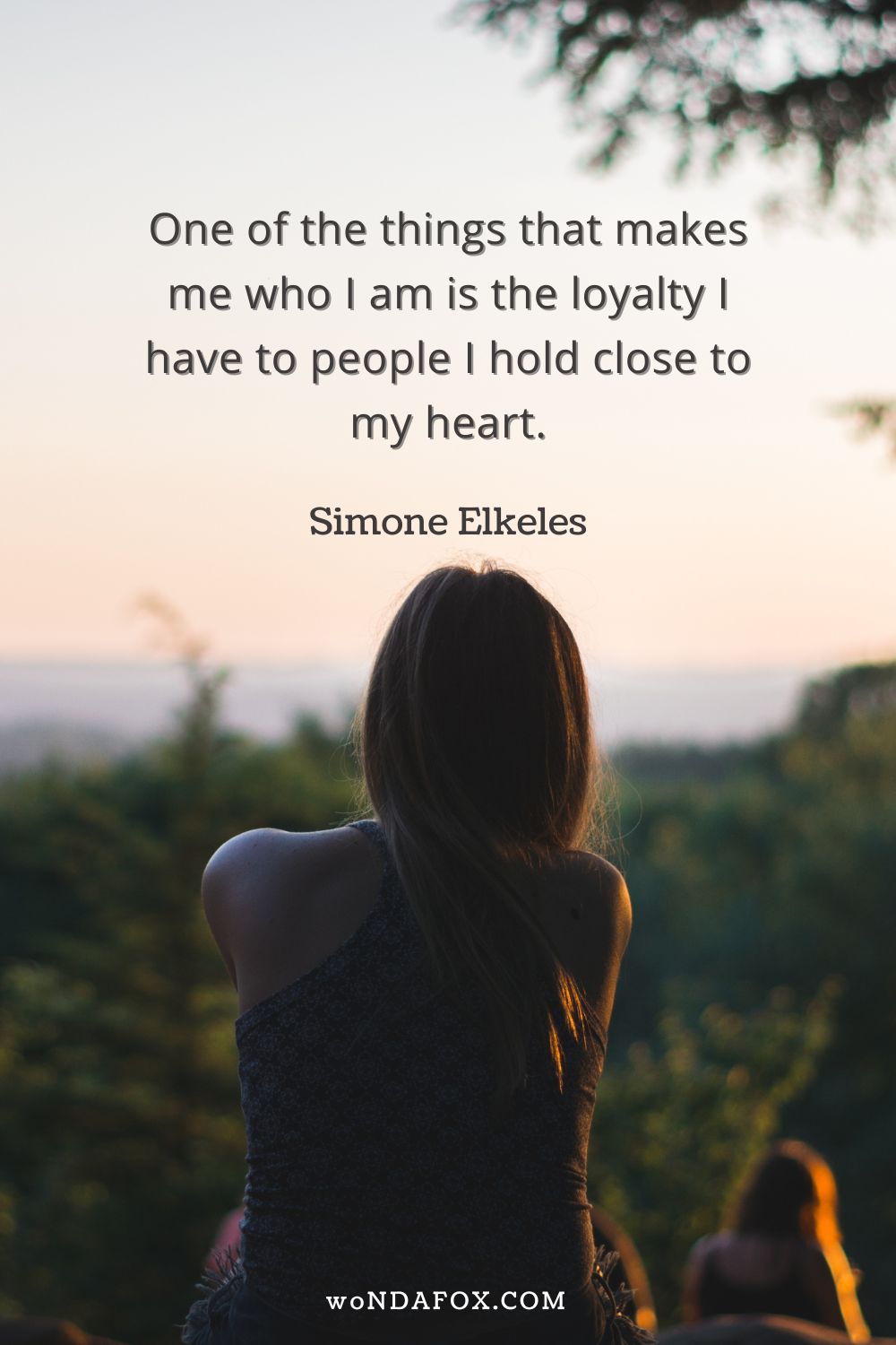 “One of the things that makes me who I am is the loyalty I have to people I hold close to my heart.” 