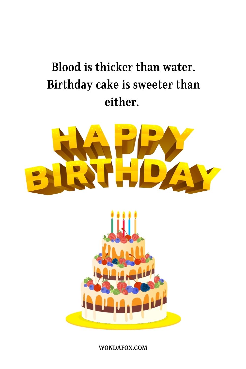 Blood is thicker than water. Birthday cake is sweeter than either. Happy birthday!