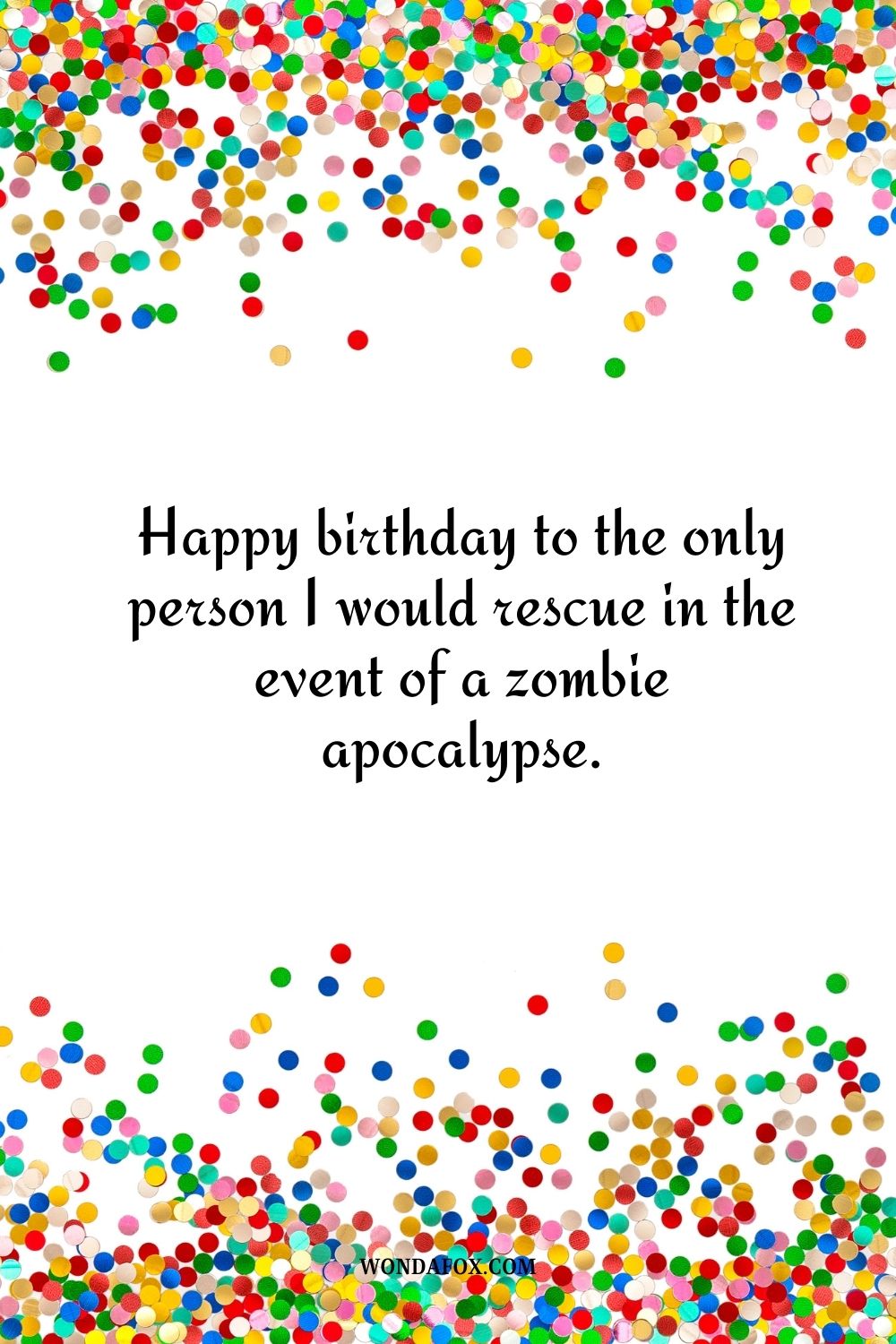 Happy birthday to the only person I would rescue in the event of a zombie apocalypse.