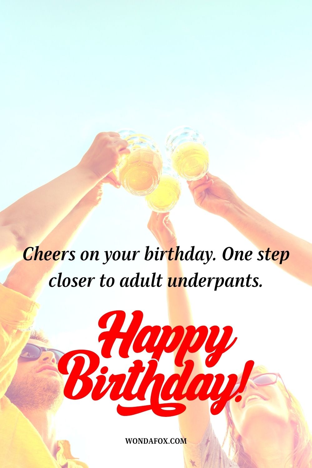 “Cheers on your birthday. One step closer to adult underpants.”