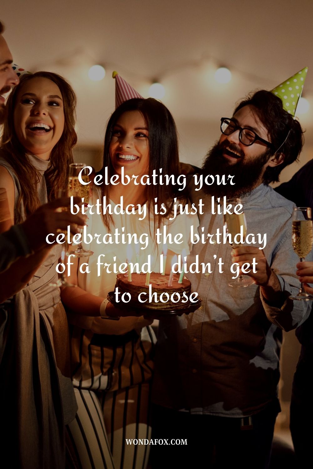 Celebrating your birthday is just like celebrating the birthday of a friend I didn’t get to choose