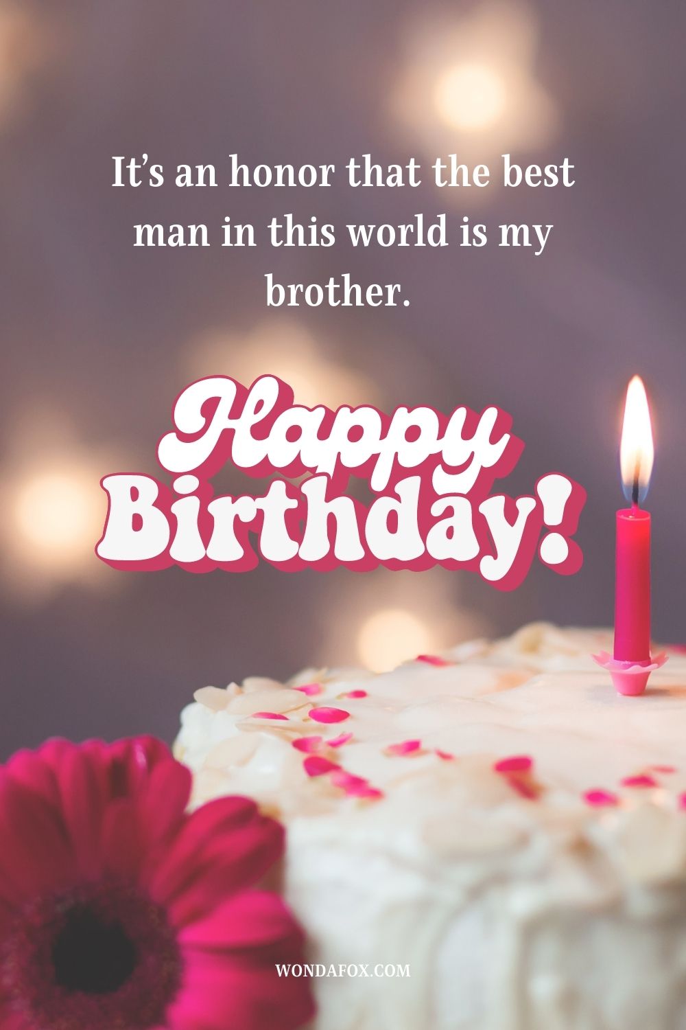 It’s an honor that the best man in this world is my brother. Happy birthday.