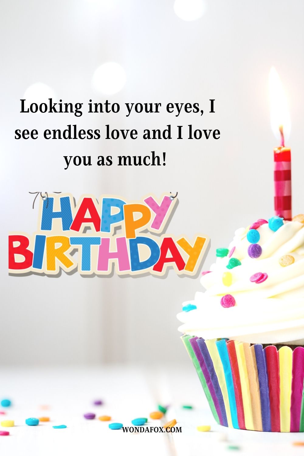 Looking into your eyes, I see endless love and I love you as much! Happy birthday, darling.