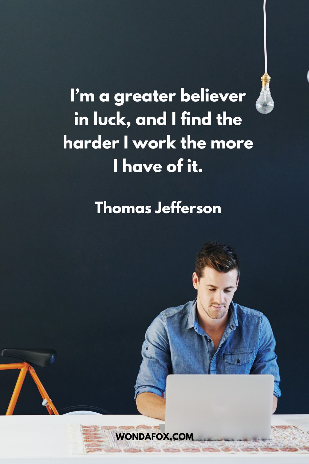 I’m a greater believer in luck, and I find the harder I work the more I have of it. Thomas Jefferson