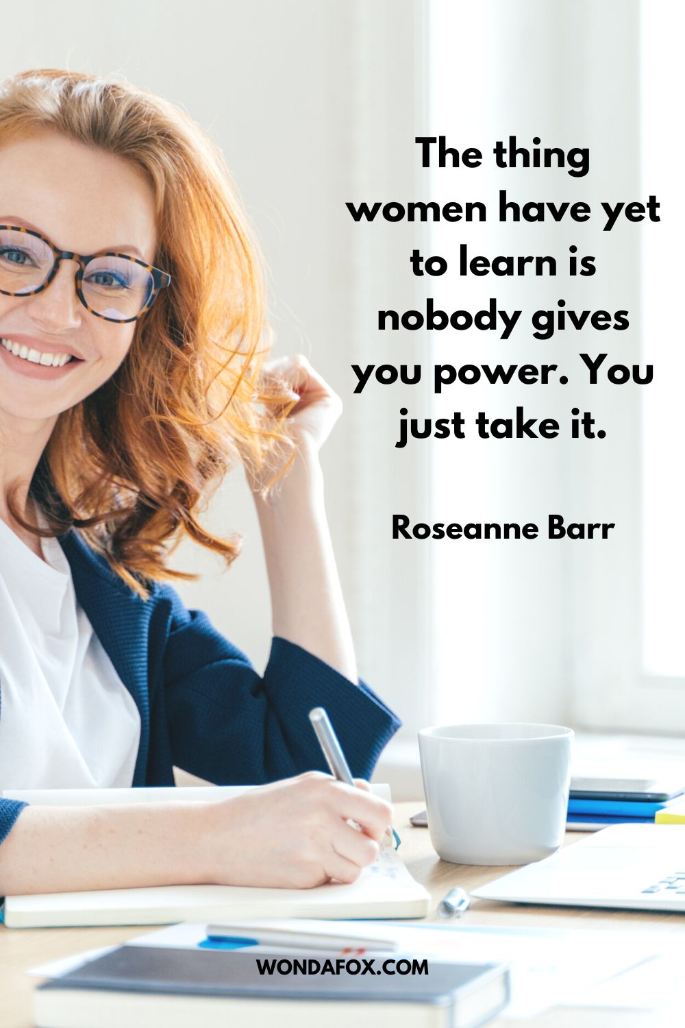 The thing women have yet to learn is nobody gives you power. You just take it. Roseanne Barr