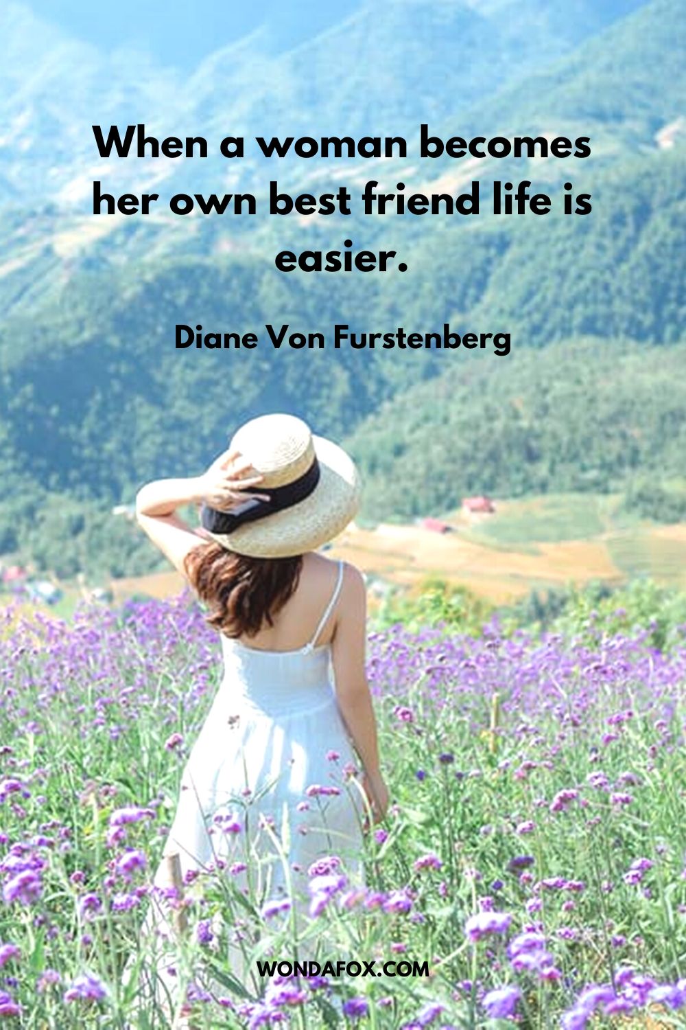 When a woman becomes her own best friend life is easier. Diane Von Furstenberg