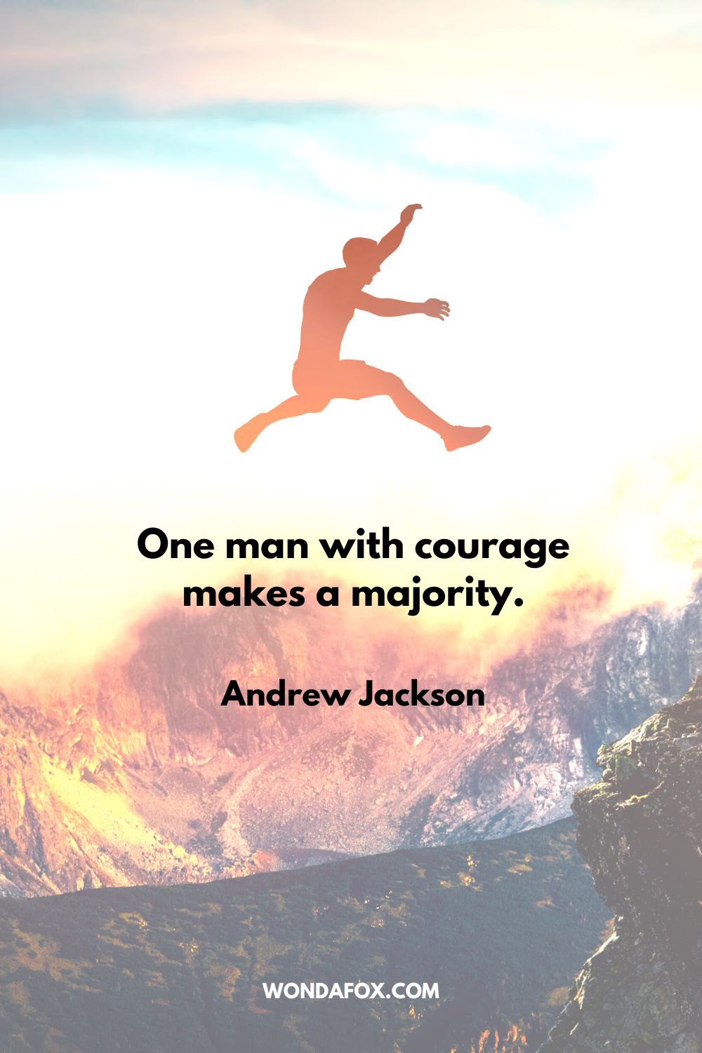 “One man with courage makes a majority. Andrew Jackson