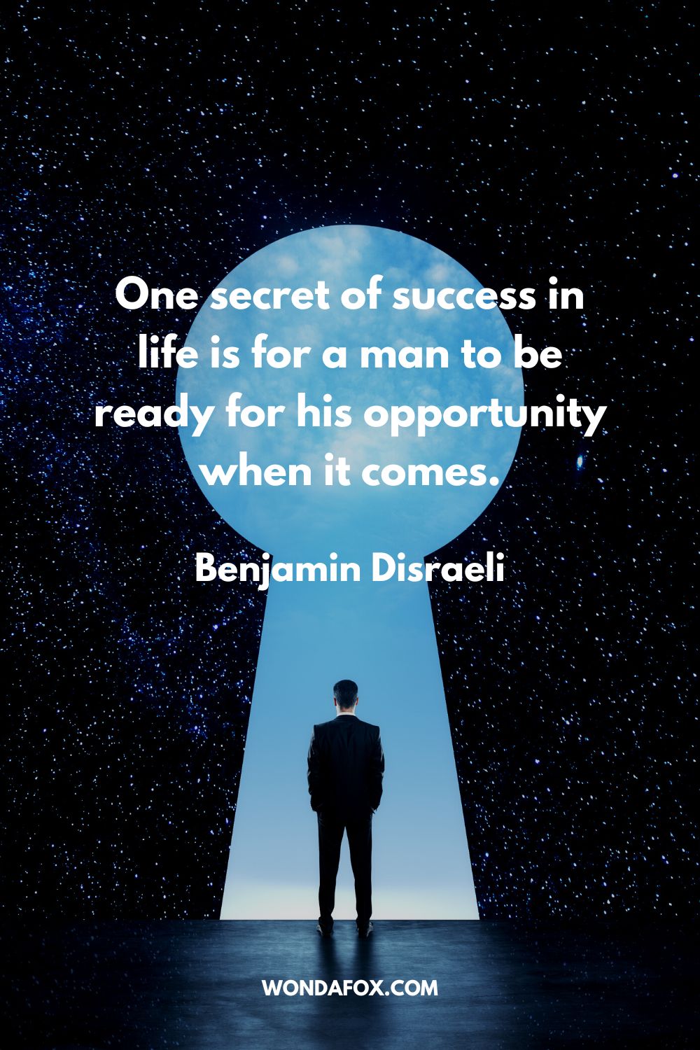 One secret of success in life is for a man to be ready for his opportunity when it comes. Benjamin Disraeli