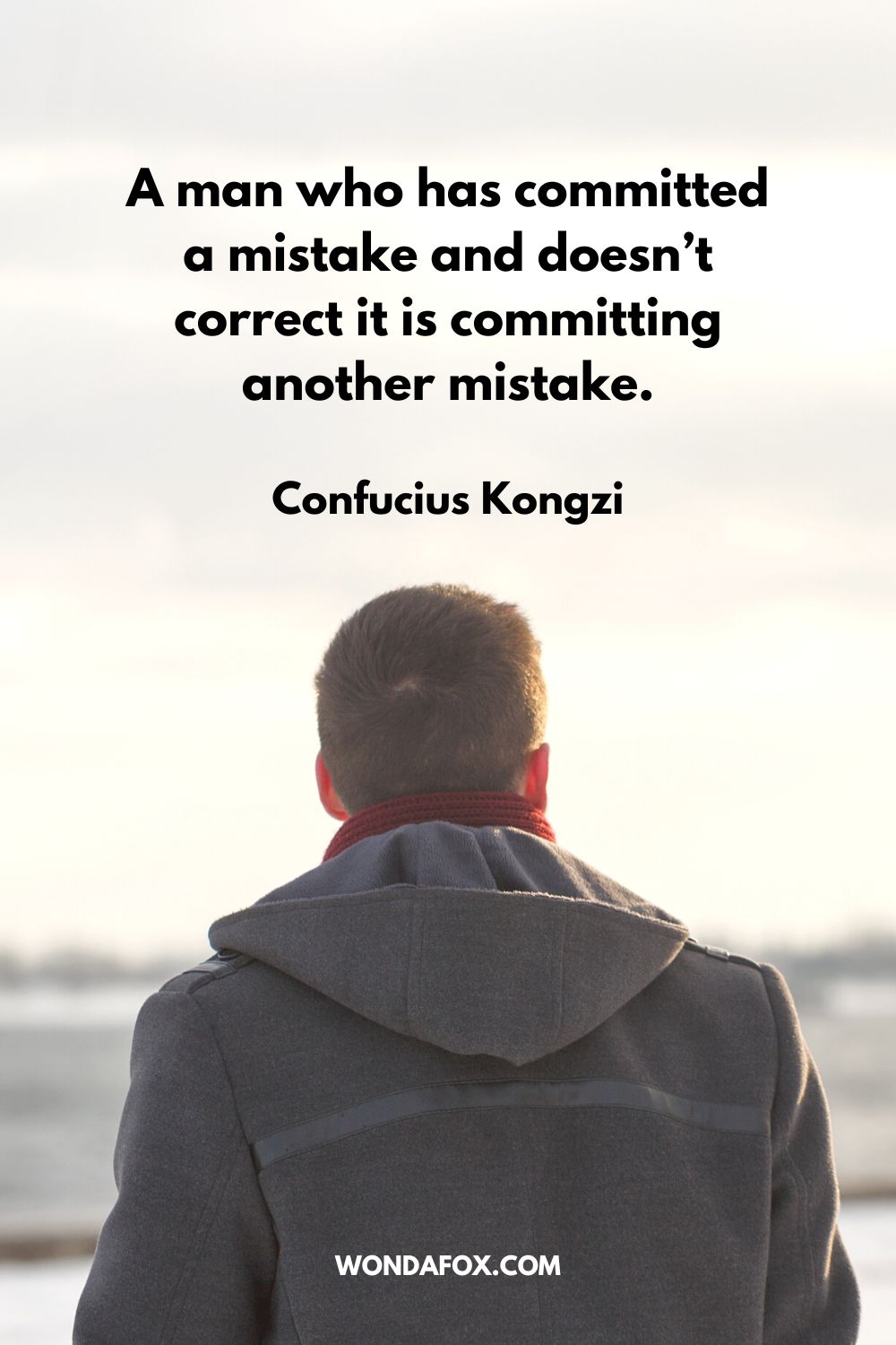 A man who has committed a mistake and doesn’t correct it is committing another mistake. Confucius Kongzi