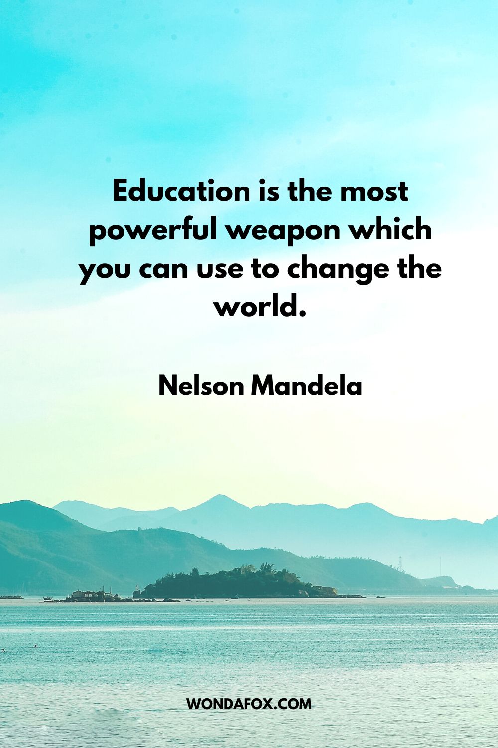 Education is the most powerful weapon which you can use to change the world. Nelson Mandela