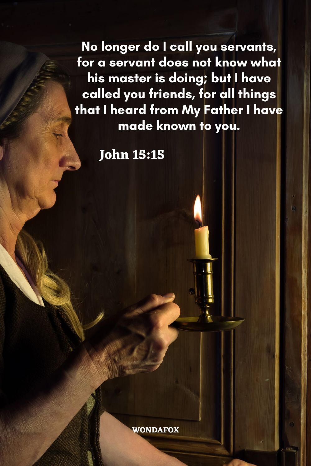 No longer do I call you servants, for a servant does not know what his master is doing; but I have called you friends, for all things that I heard from My Father I have made known to you.
John 15:15