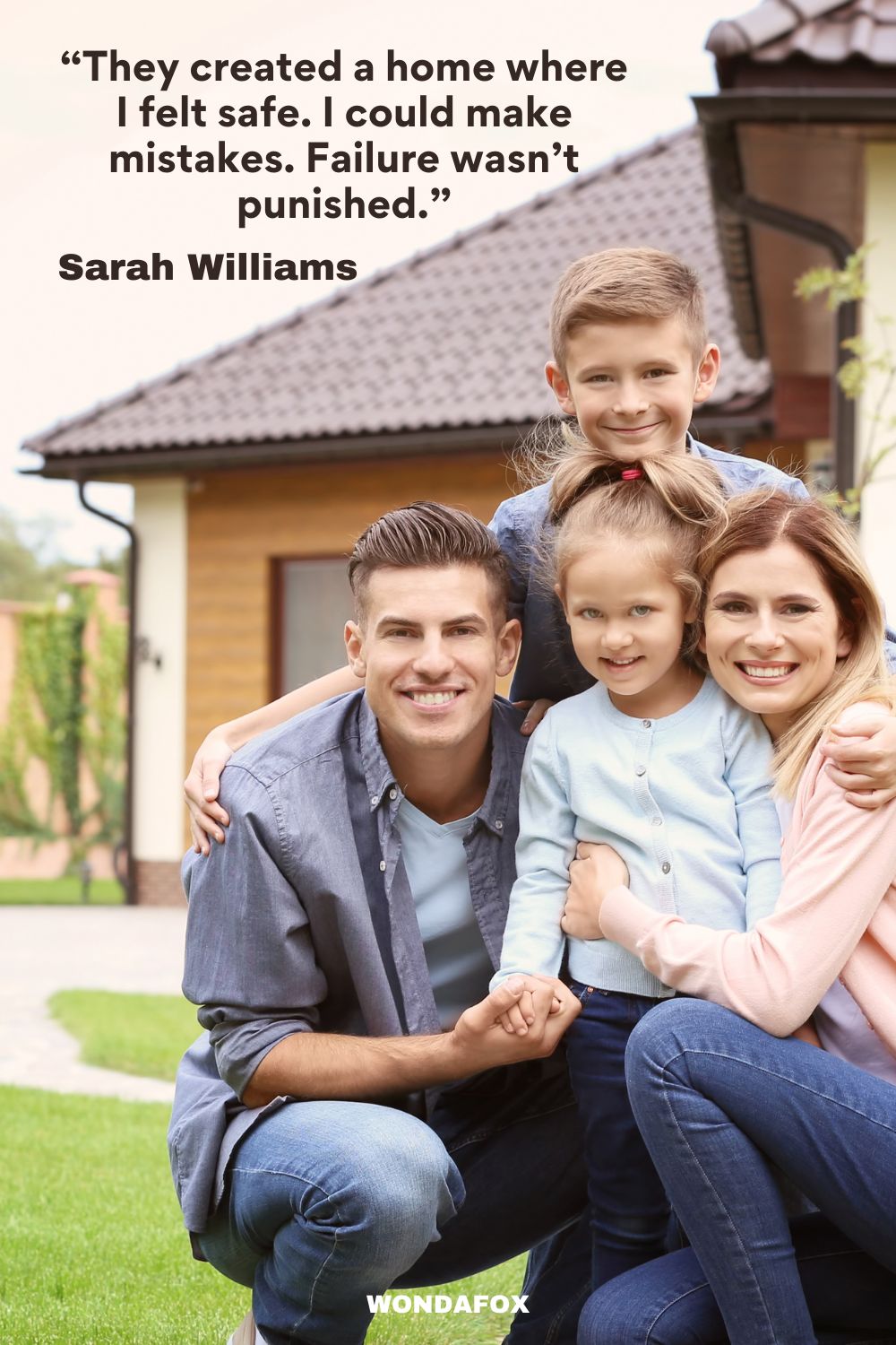 “They created a home where I felt safe. I could make mistakes. Failure wasn’t punished.”Sarah Williams home quotes