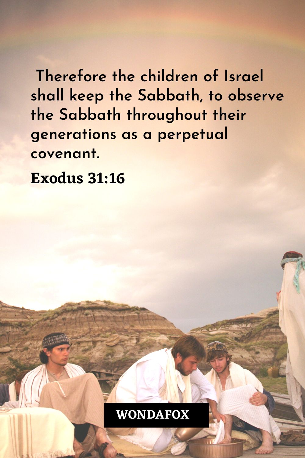 Therefore the children of Israel shall keep the Sabbath, to observe the Sabbath throughout their generations as a perpetual covenant.
Exodus 31:16