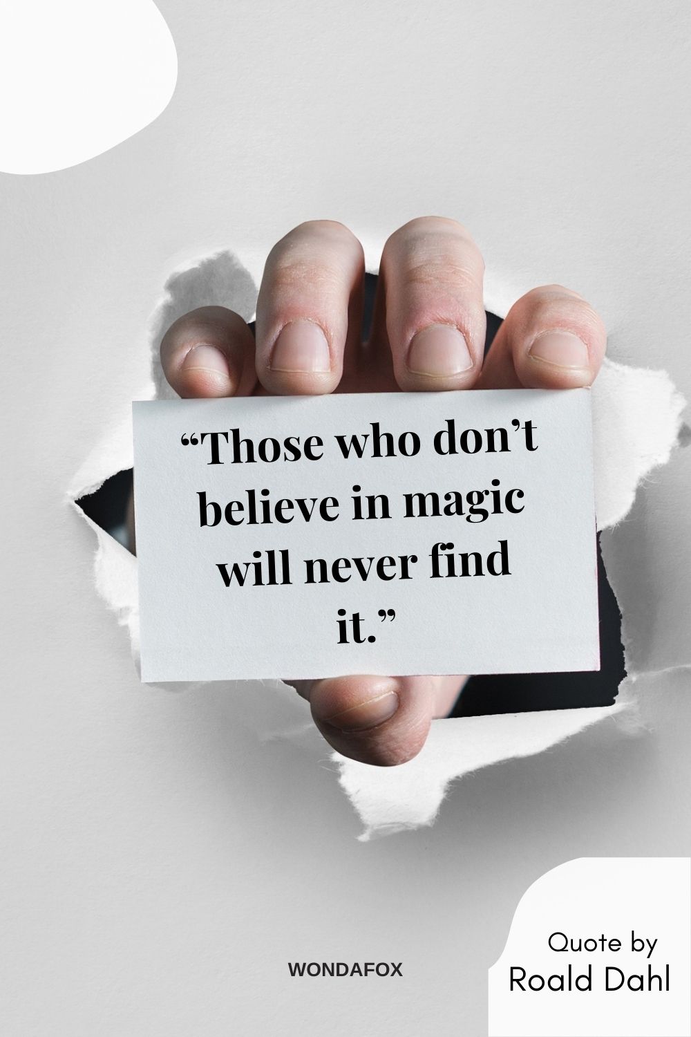 “Those who don’t believe in magic will never find it.”
Roald Dahl