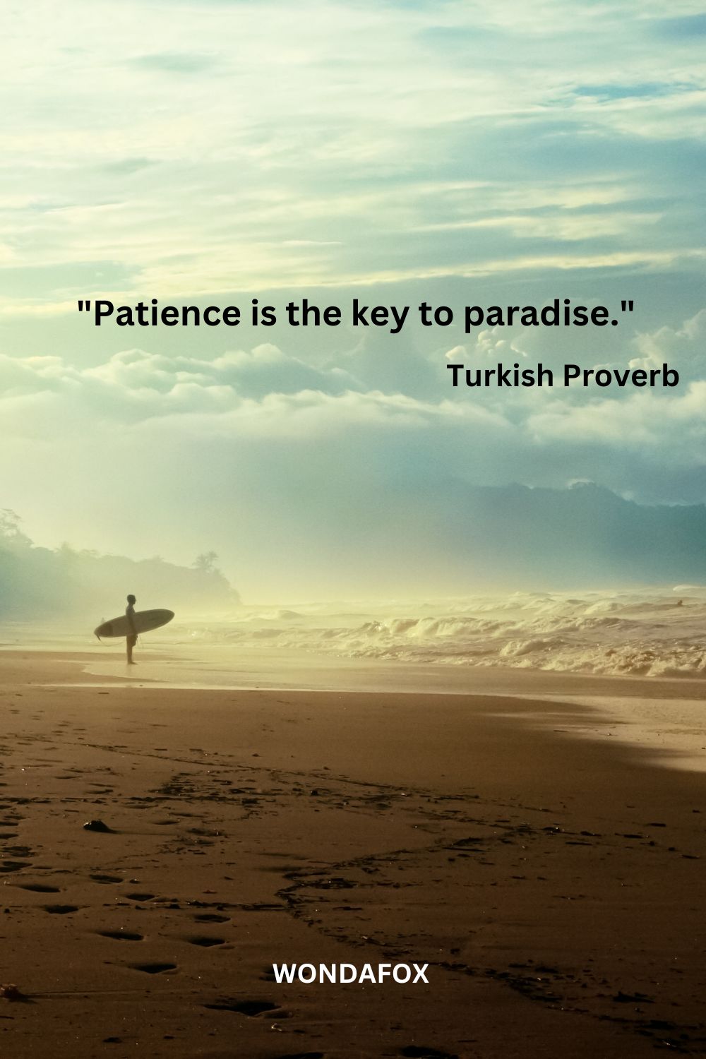 "Patience is the key to paradise."
Turkish Proverb