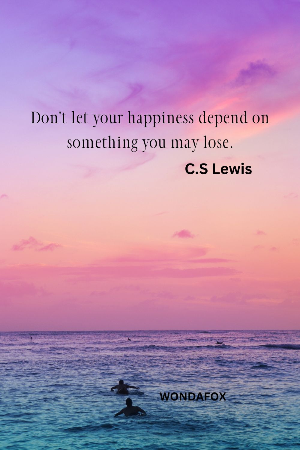 Don't let your happiness depend on something you may lose.
C.S Lewis