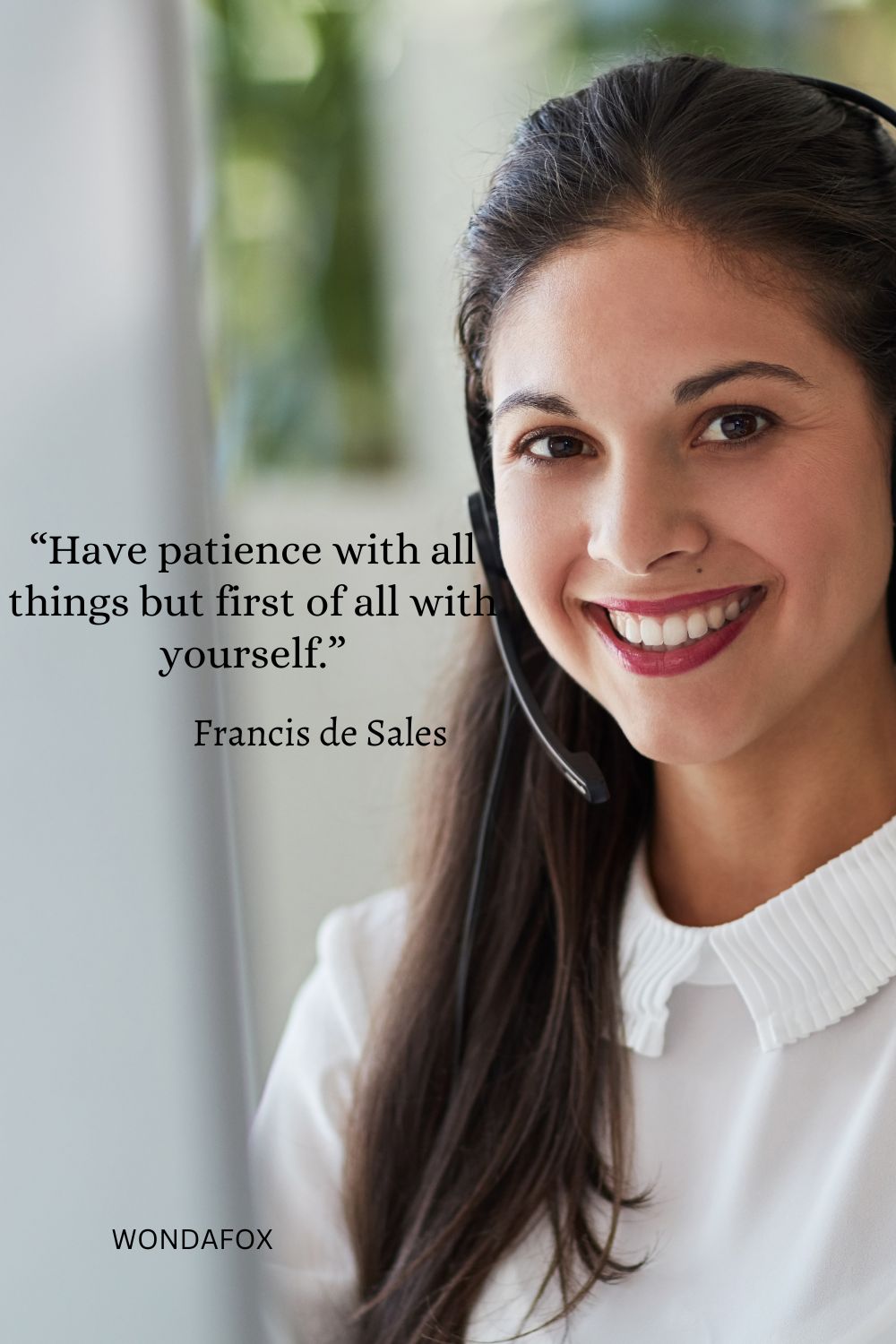 “Have patience with all things but first of all with yourself.”
Francis de Sales