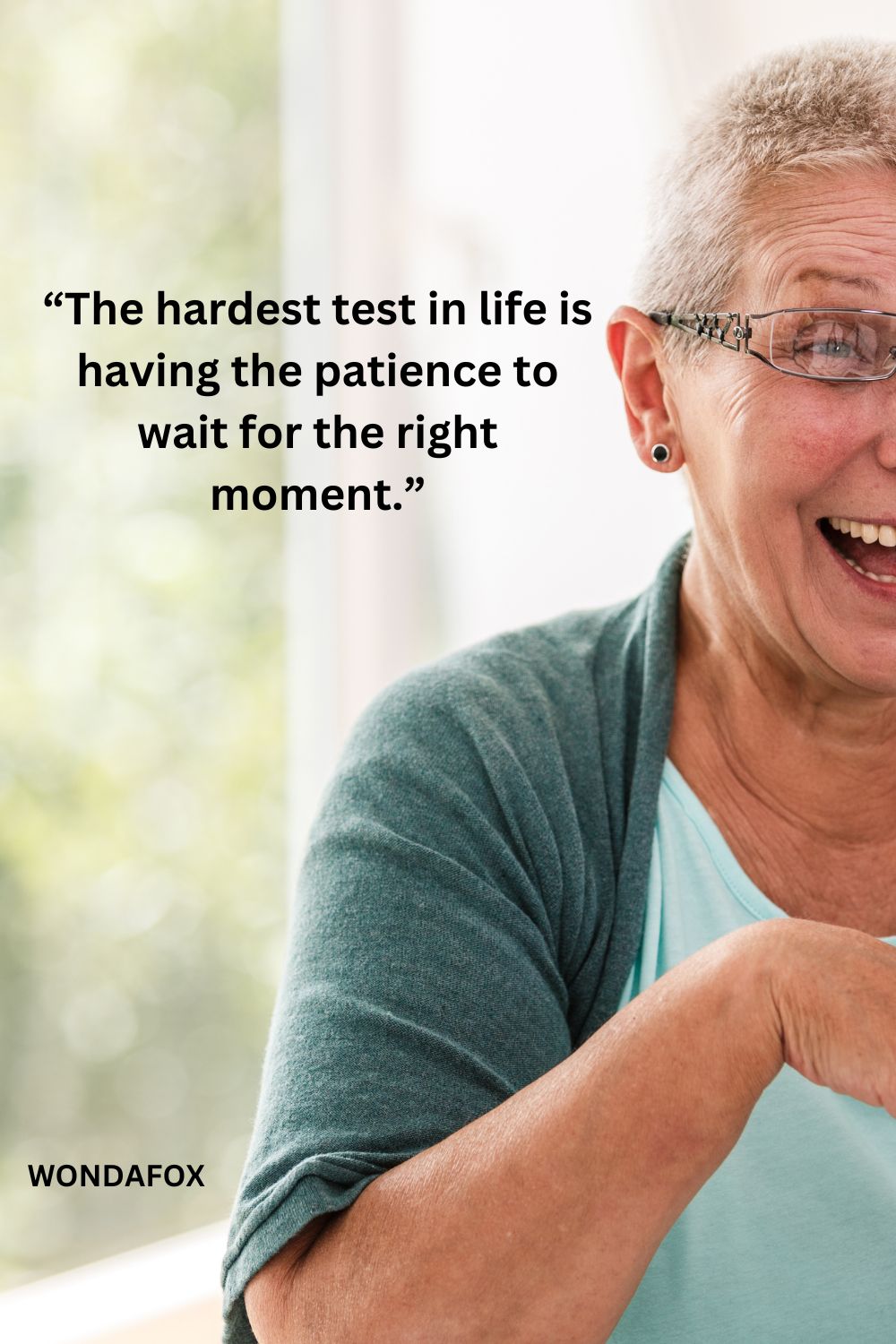 “The hardest test in life is having the patience to wait for the right moment.”