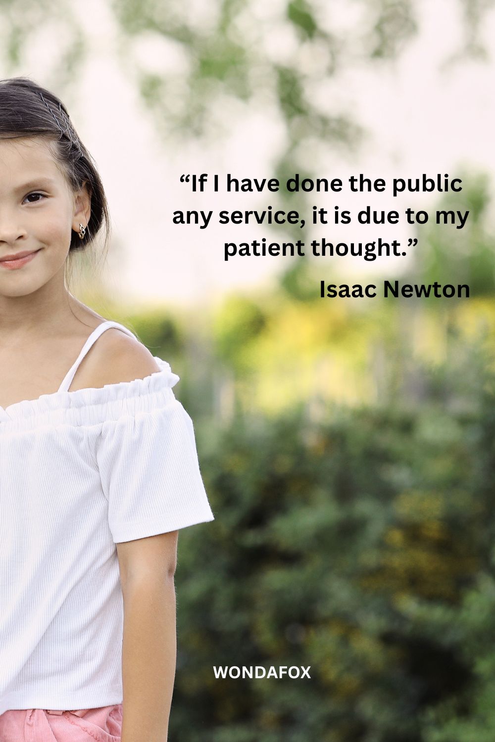 “If I have done the public any service, it is due to my patient thought.”
Isaac Newton
