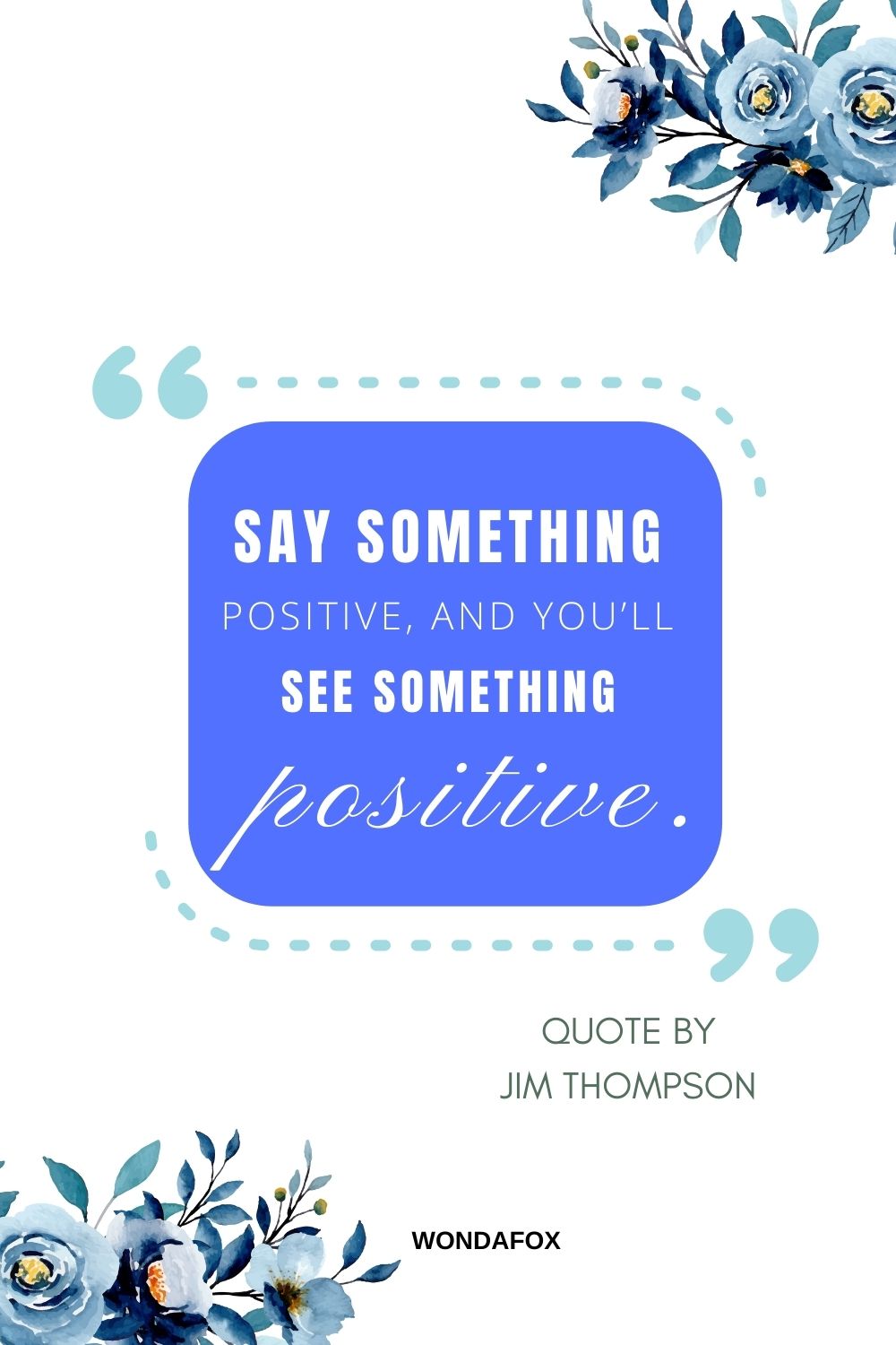 Short Positive Quotes   "Say something positive, and you’ll see something positive.”
Jim Thompson