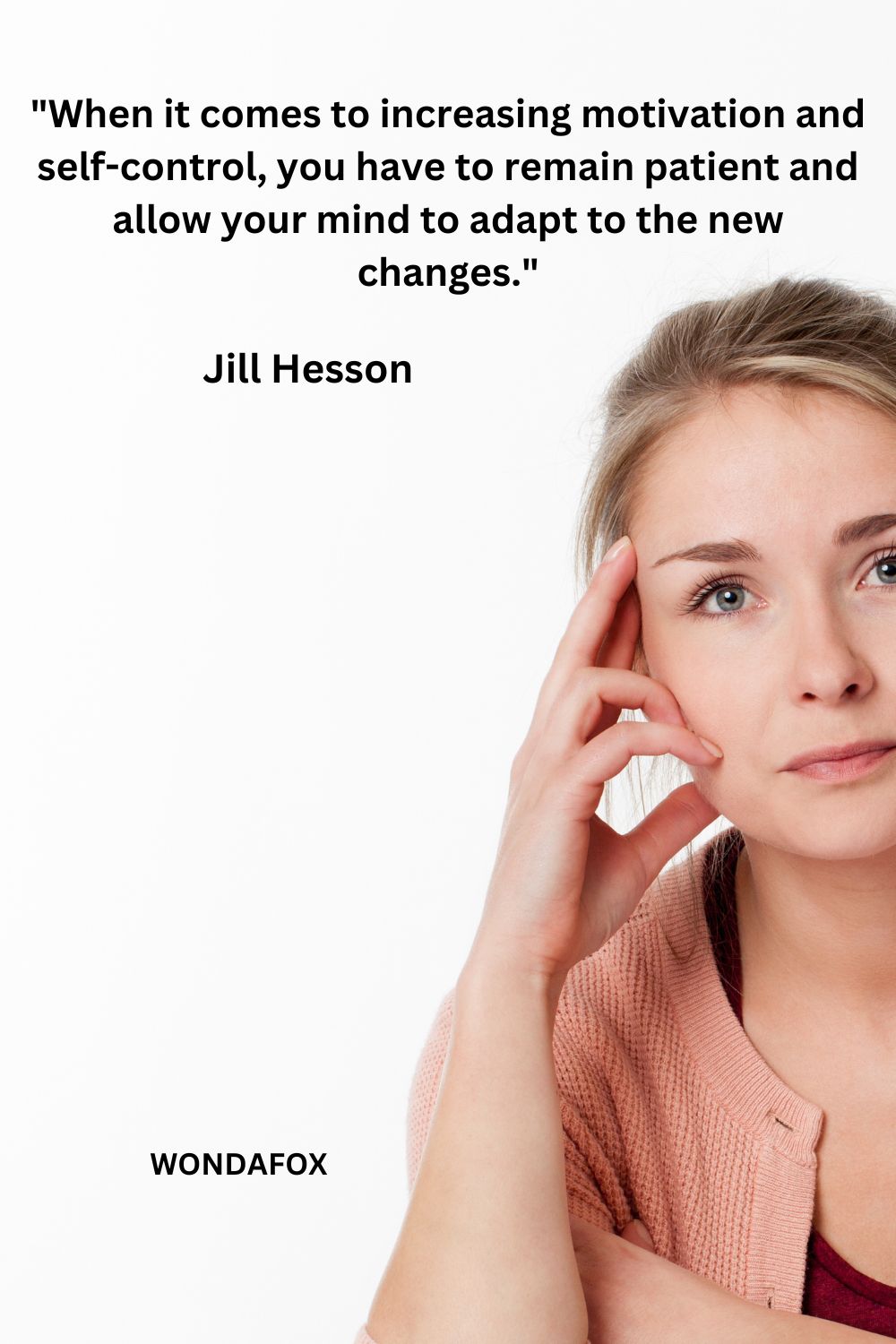 "When it comes to increasing motivation and self-control, you have to remain patient and allow your mind to adapt to the new changes."
Jill Hesson