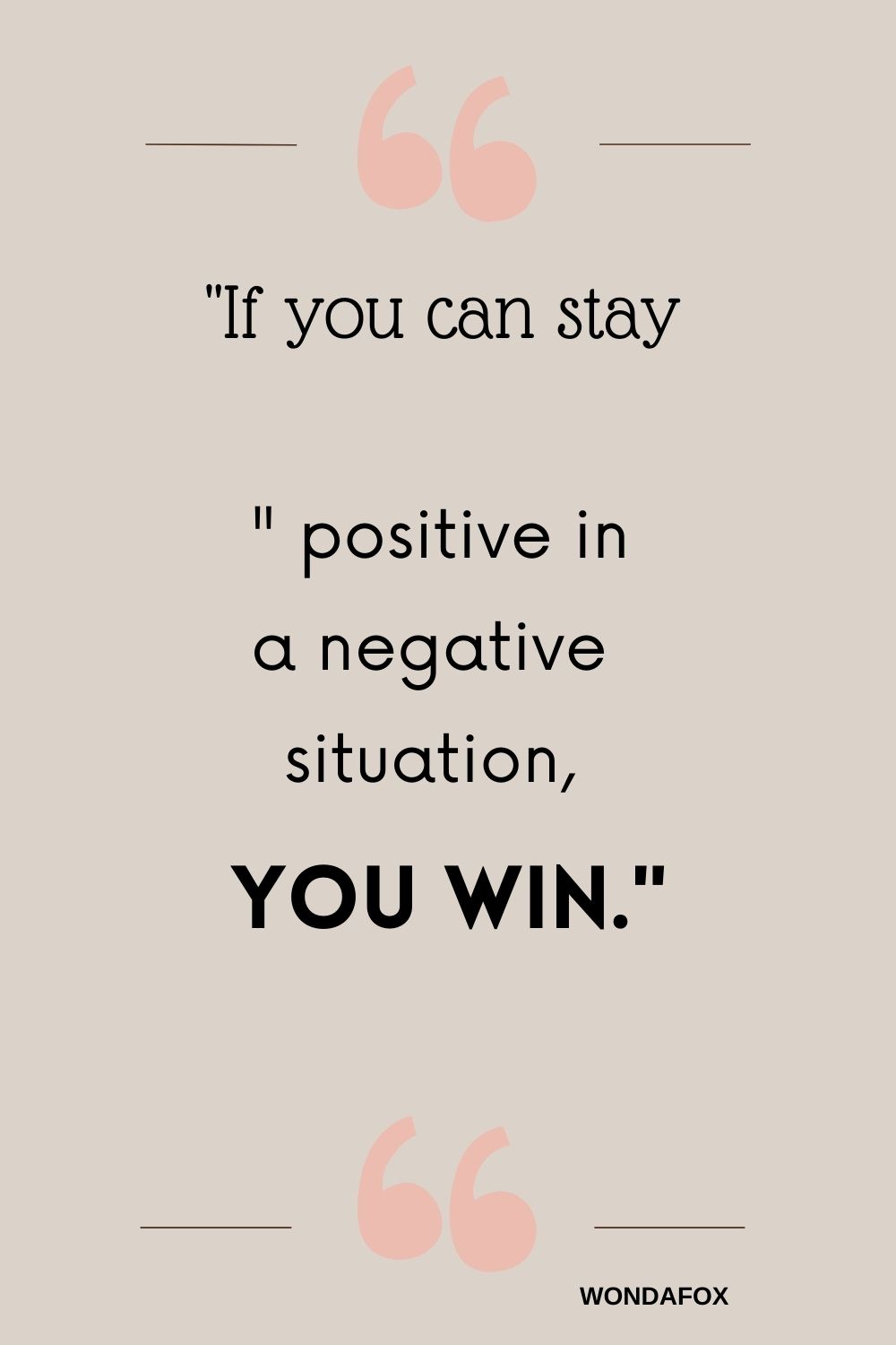  "If you can stay positive in a negative situation, you win." Short Positive Quotes 
