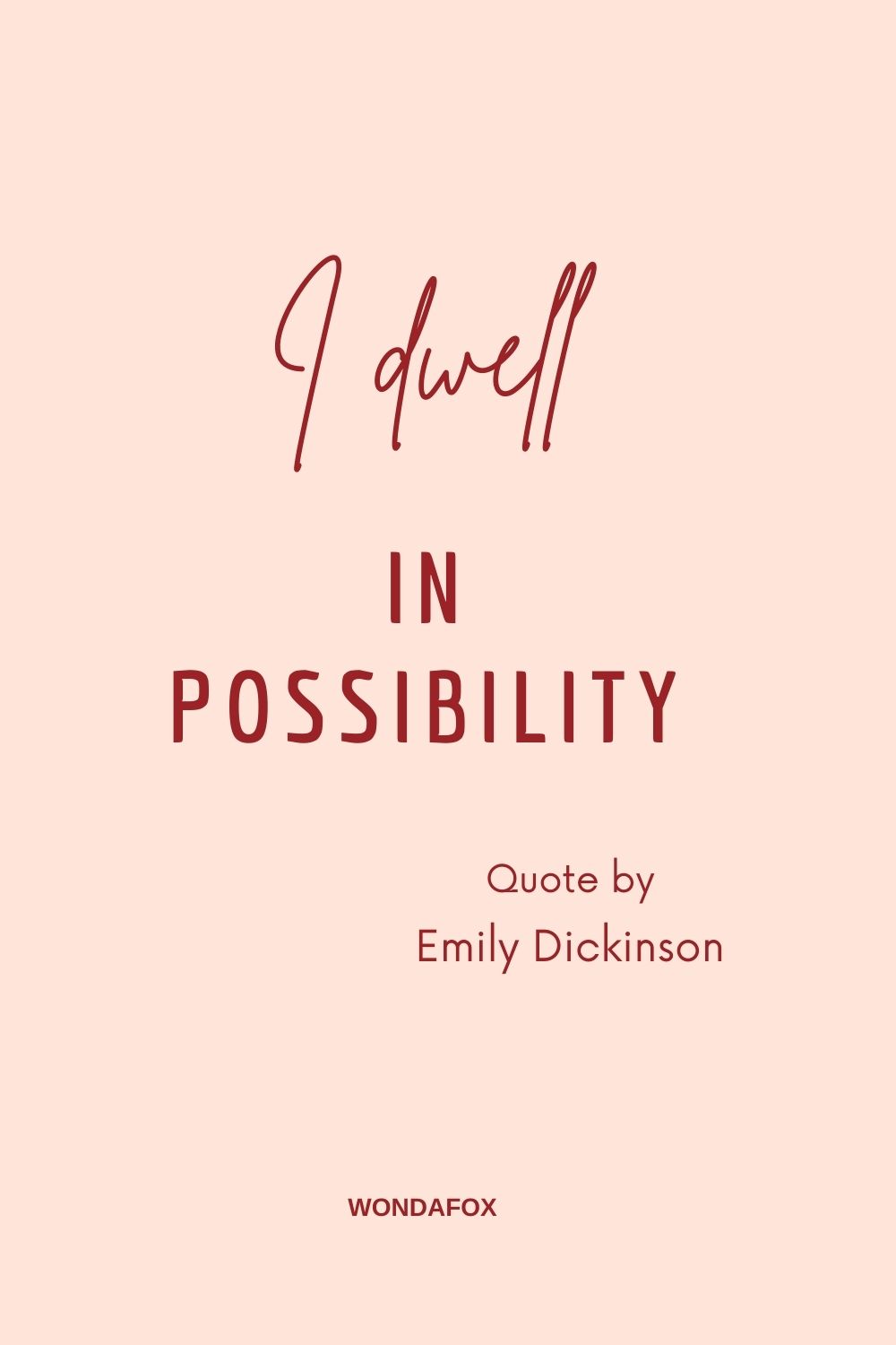 “I dwell in possibility.”
 Emily Dickinson