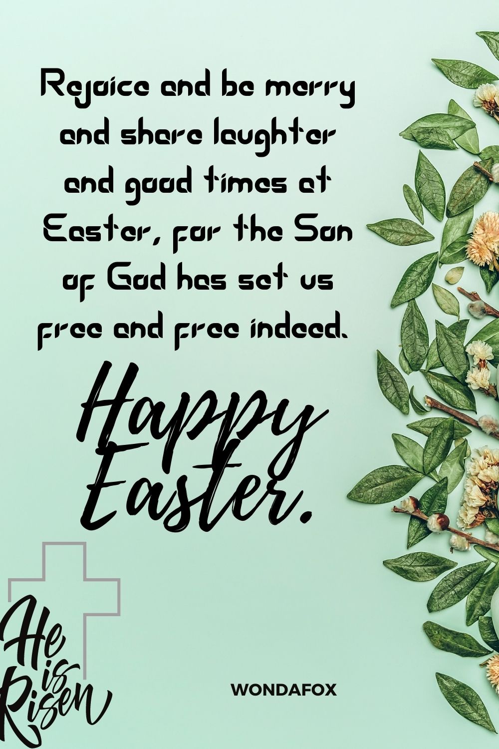 Rejoice and be merry and share laughter and good times at Easter, for the Son of God has set us free and free indeed. Happy Easter.