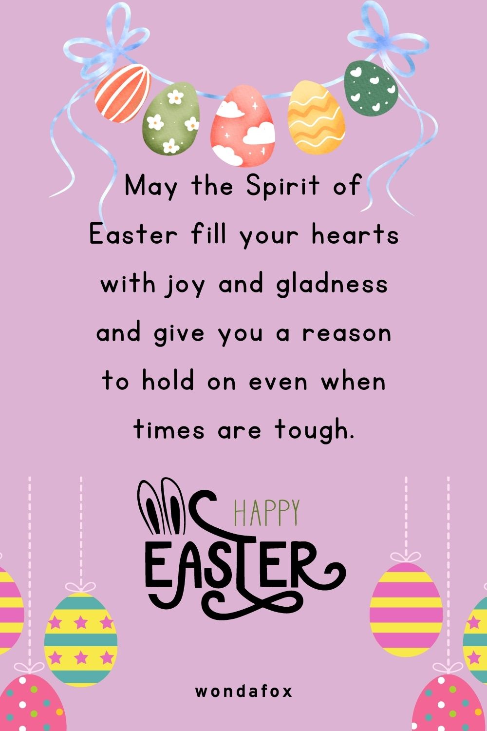 May the Spirit of Easter fill your hearts with joy and gladness and give you a reason to hold on even when times are tough. Happy Easter.