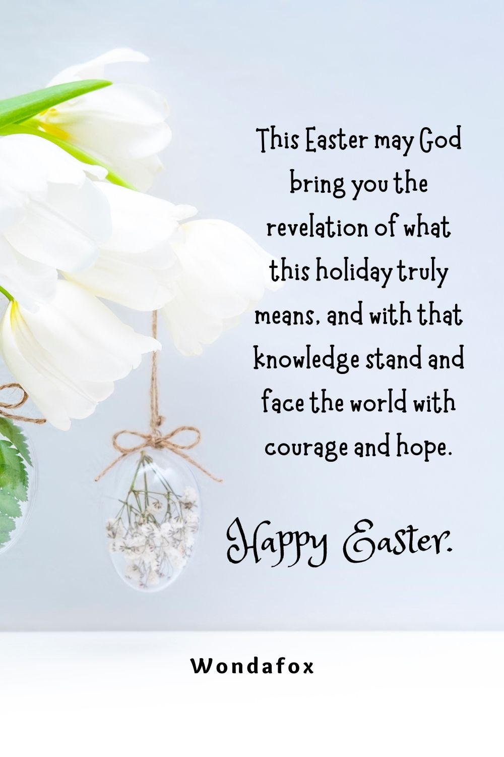 This Easter may God bring you the revelation of what this holiday truly means, and with that knowledge stand and face the world with courage and hope. Happy Easter.