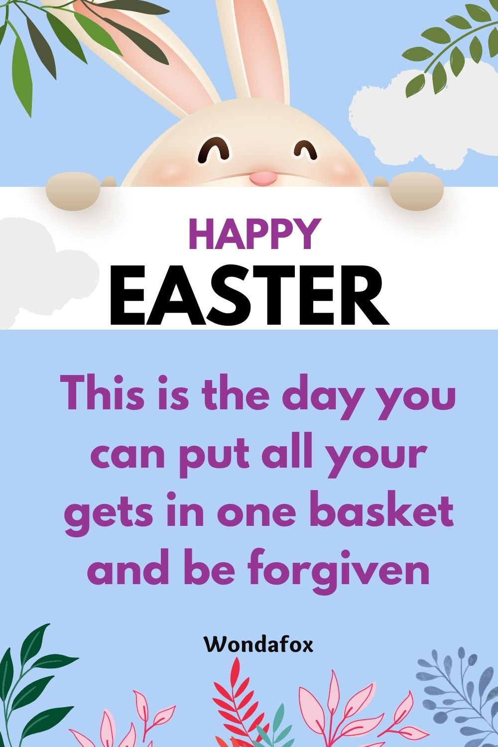 Happy Easter! This is the day you can put all your gets in one basket and be forgiven