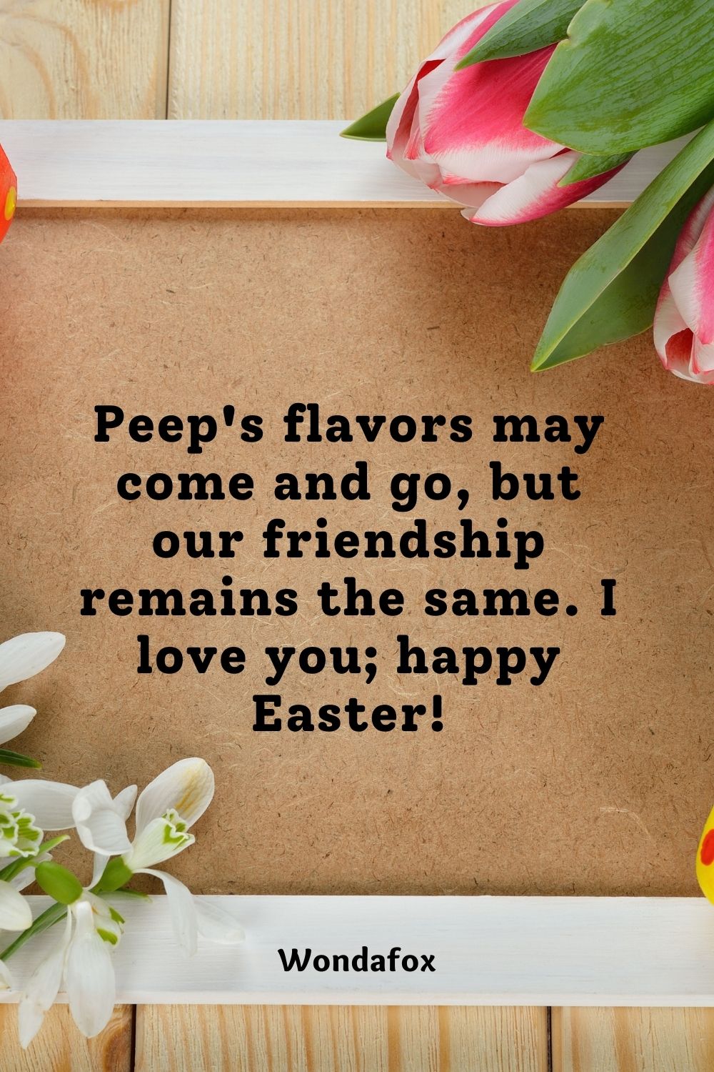 Peep's flavors may come and go, but our friendship remains the same. I love you; happy Easter!