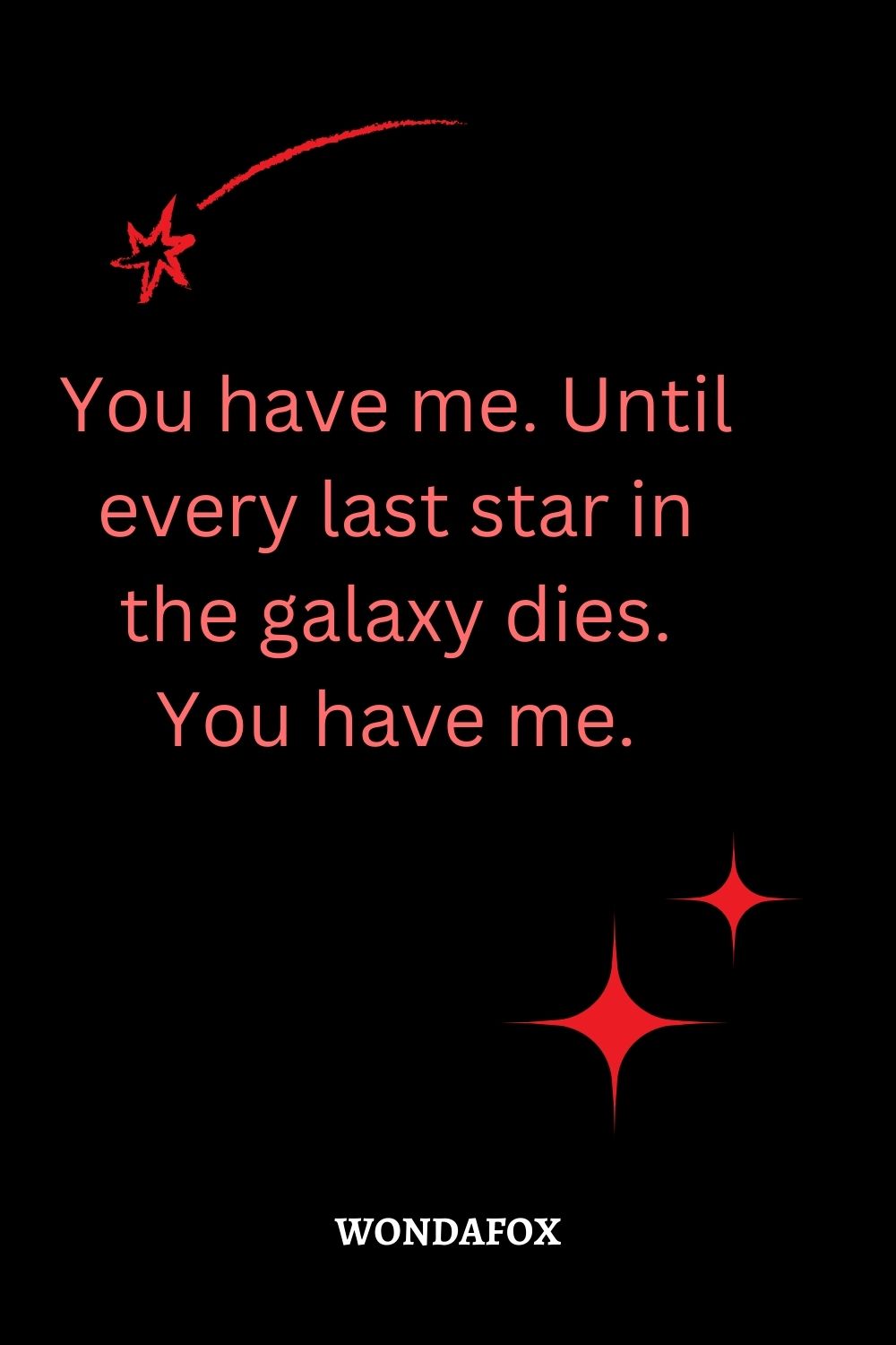 You have me. Until every last star in the galaxy dies. You have me.