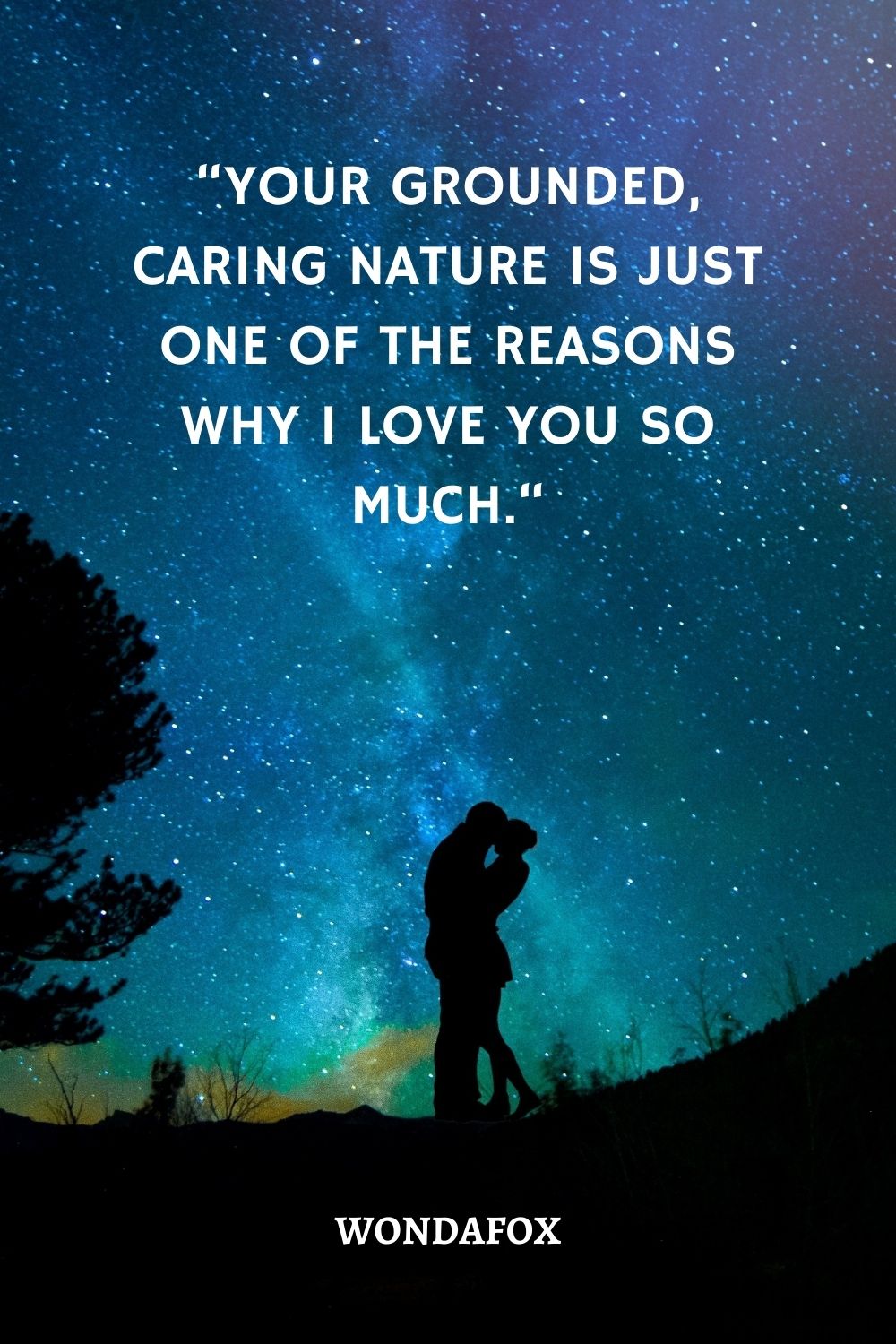 “Your grounded, caring nature is just one of the reasons why I love you so much.“