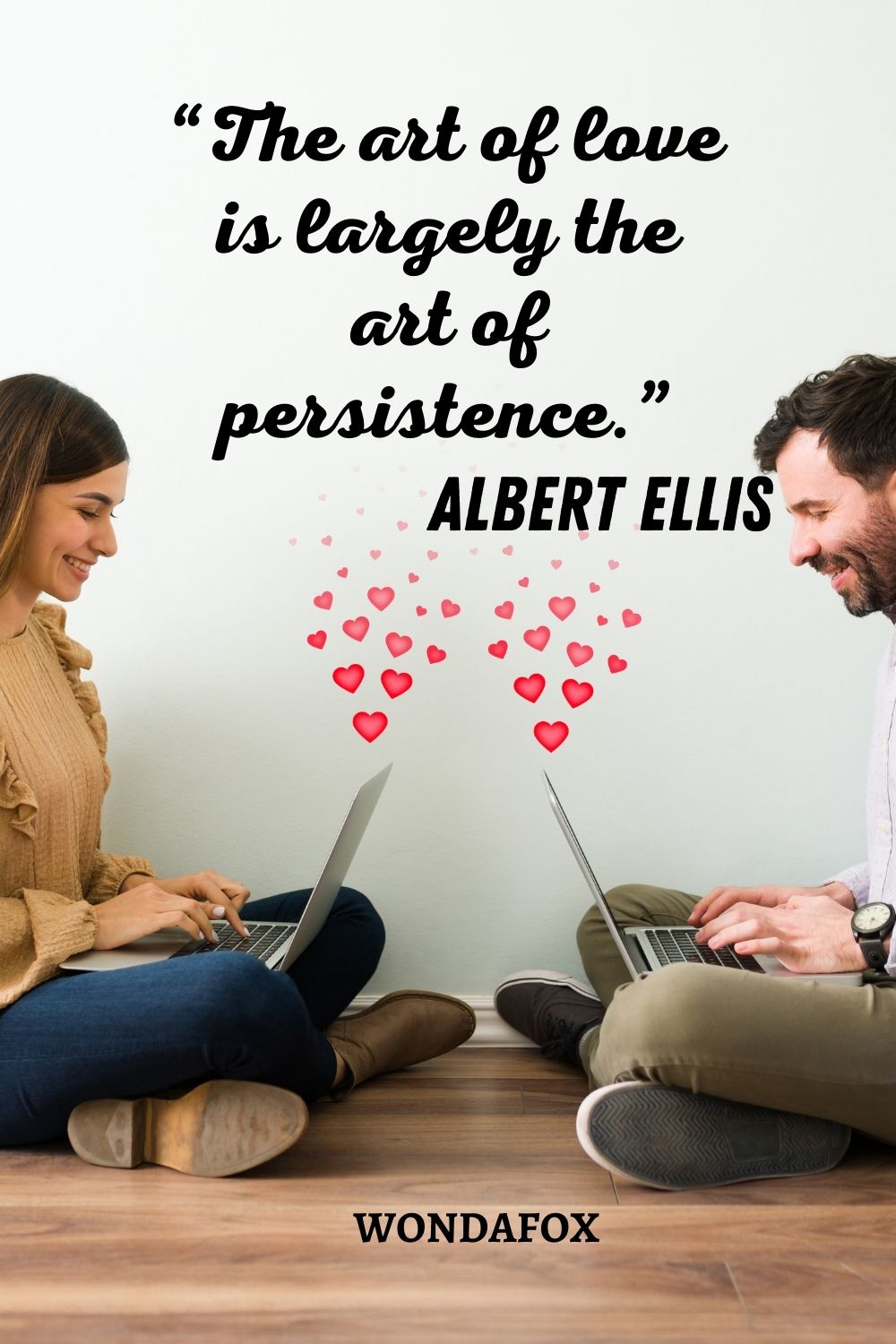 “The art of love is largely the art of persistence.”
Albert Ellis