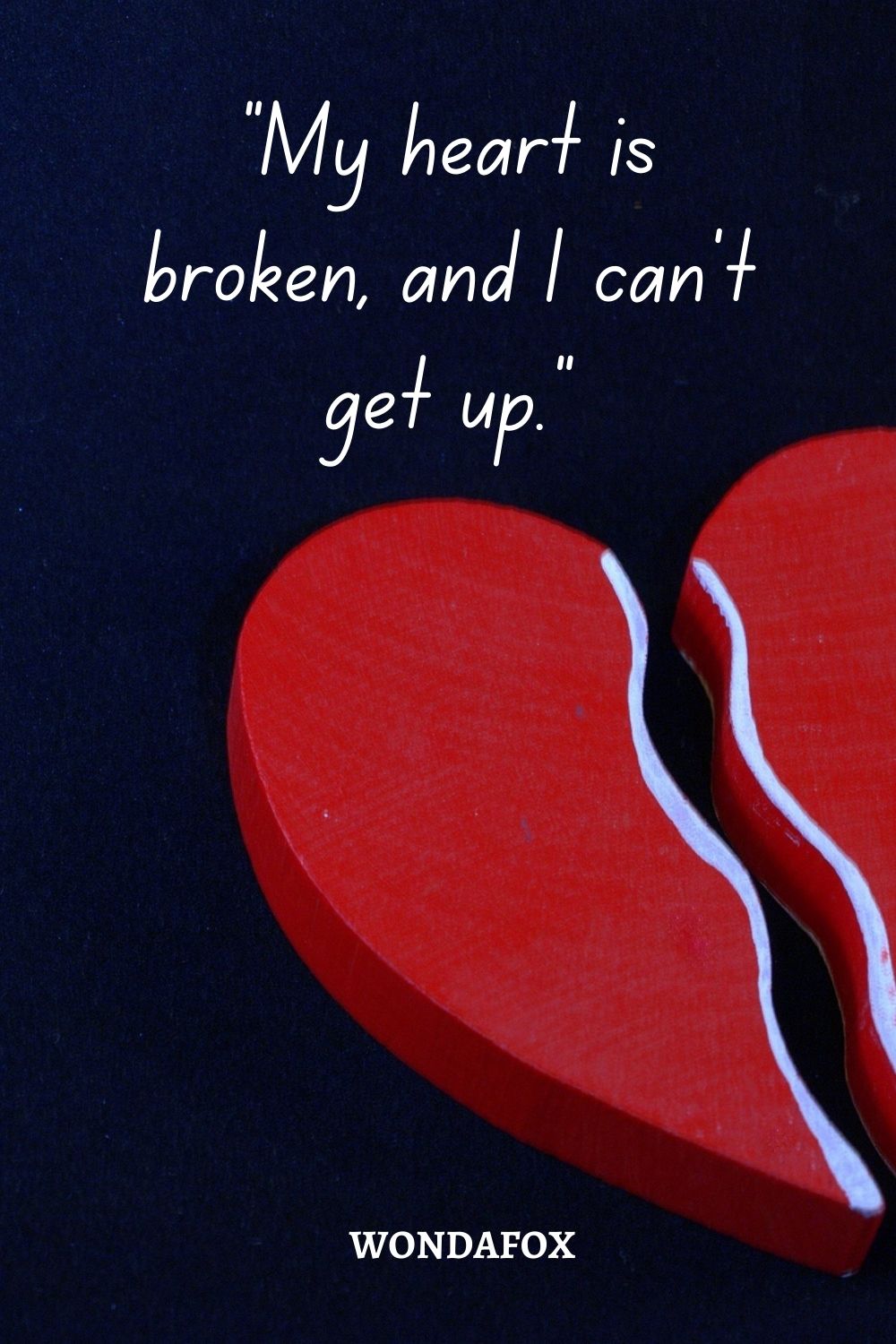 “My heart is broken, and I can't get up.”