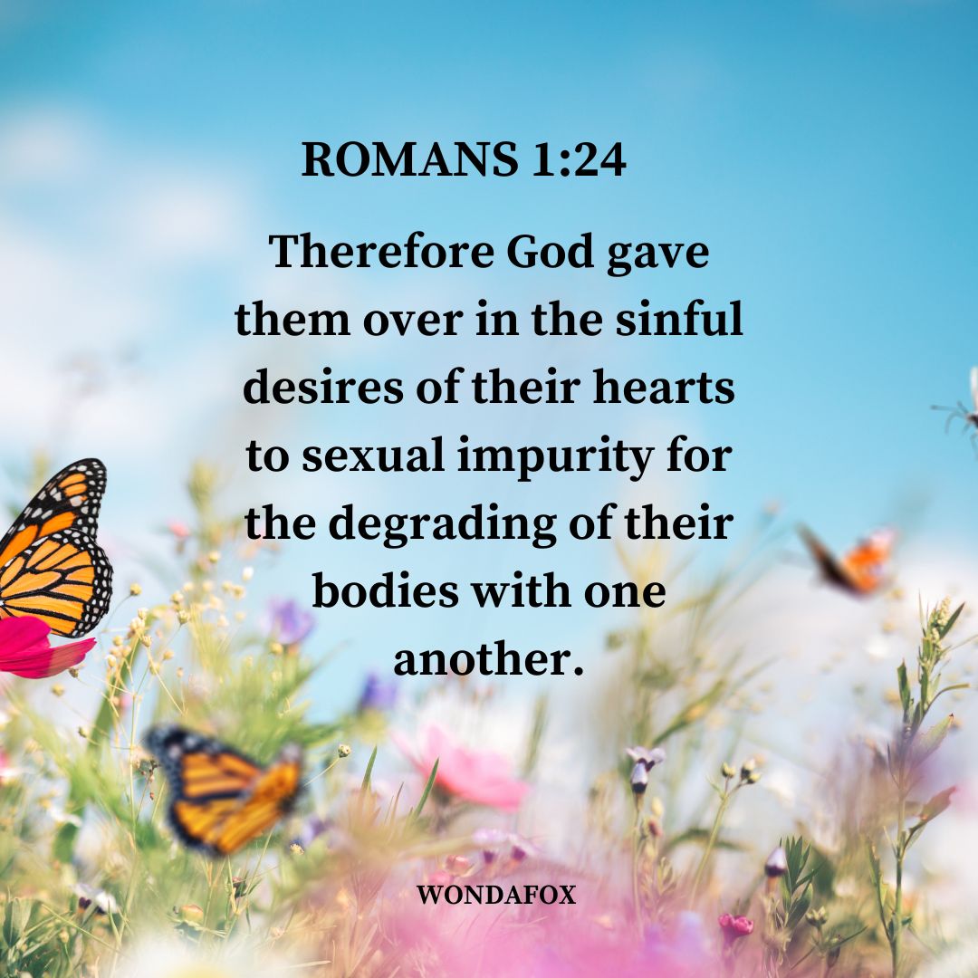 Romans 1:24
Therefore God gave them over in the sinful desires of their hearts to sexual impurity for the degrading of their bodies with one another.