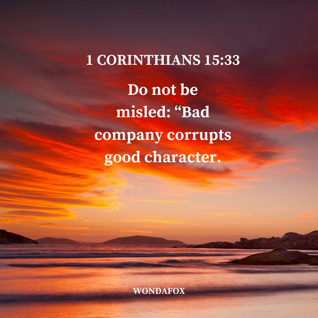 1 Corinthians 15:33
Do not be misled: “Bad company corrupts good character.