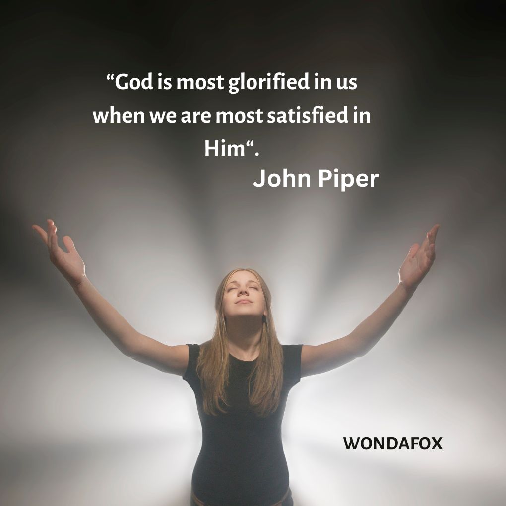 “God is most glorified in us when we are most satisfied in Him“.
John Piper