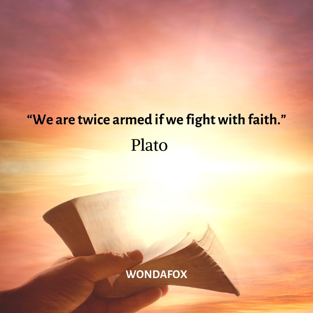 “We are twice armed if we fight with faith.”
Plato