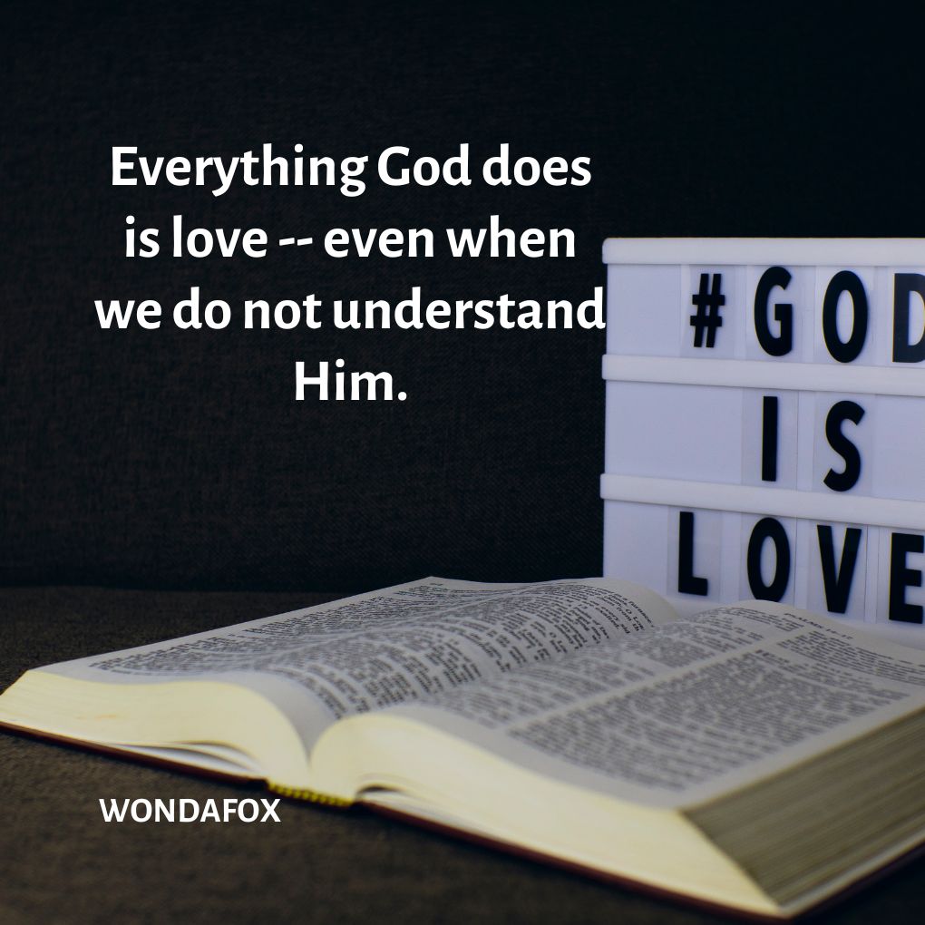 Everything God does is love -- even when we do not understand Him.
Basilea Schlink