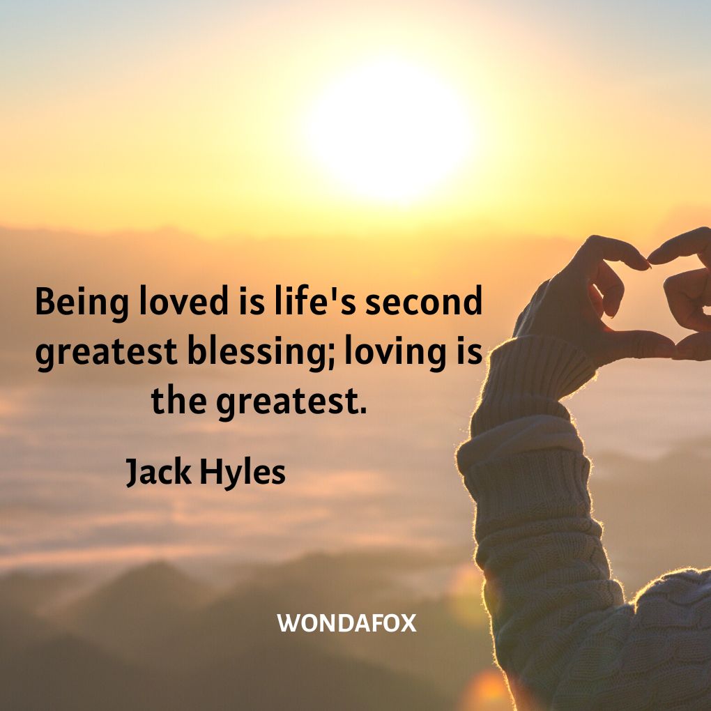 Being loved is life's second greatest blessing; loving is the greatest.
Jack Hyles