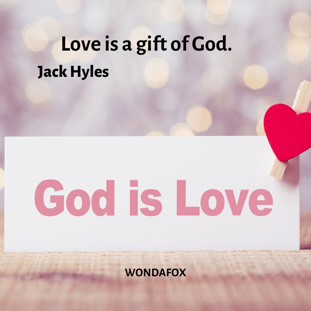 Love is a gift of God.
Jack Hyles