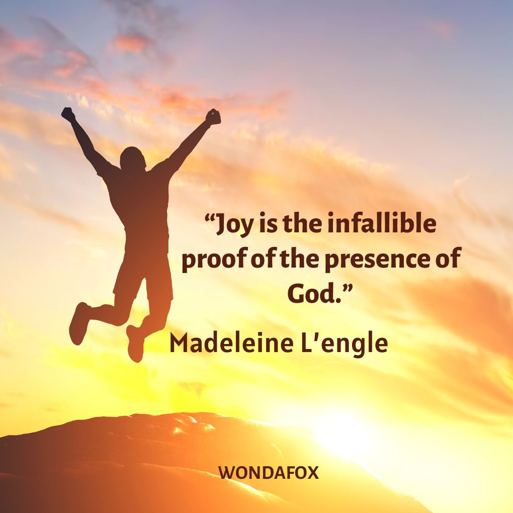 “Joy is the infallible proof of the presence of God.”